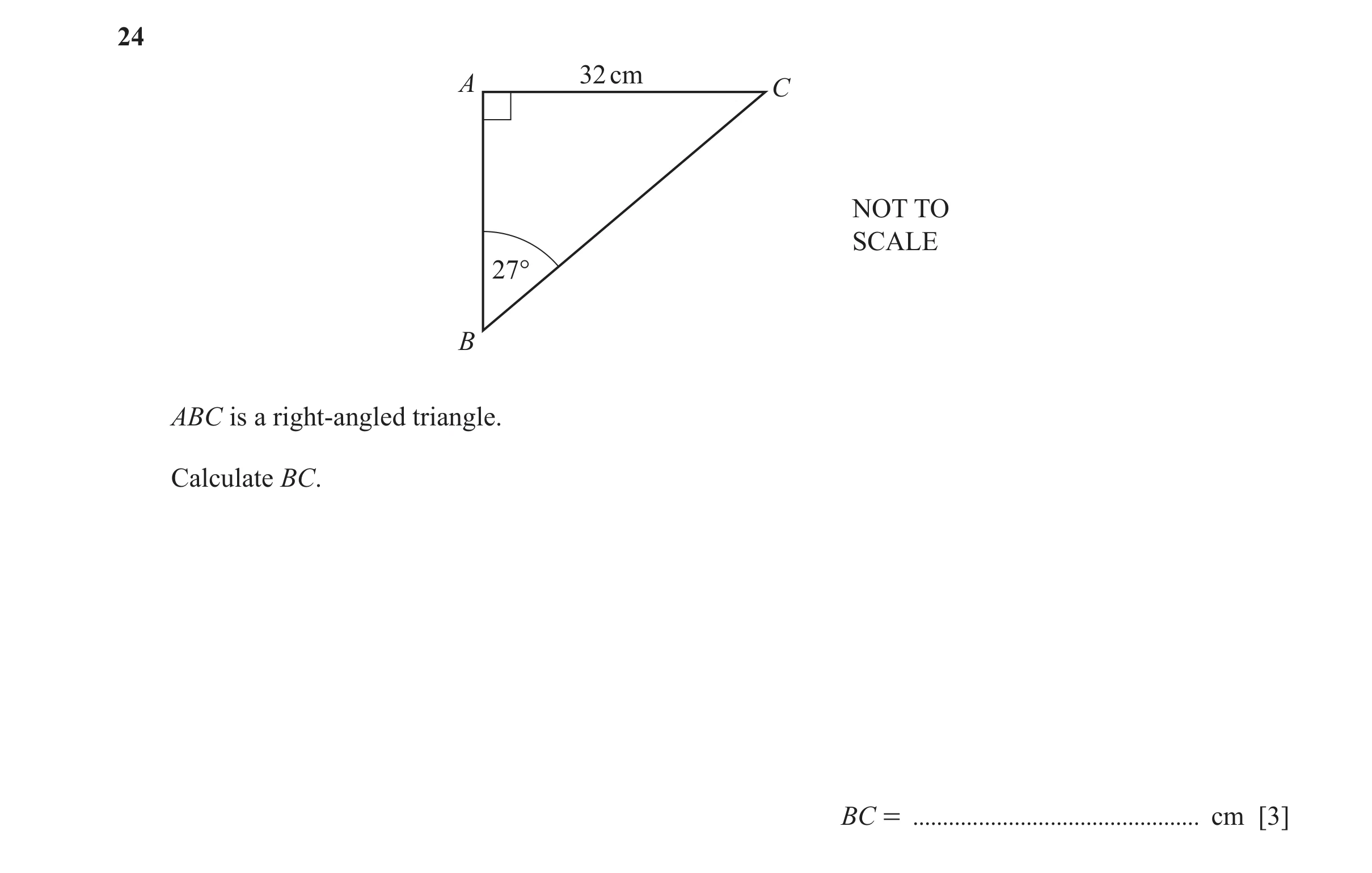 Question 37: 32 cm A C NOT TO SCALE 27° B ABC is a right-angled triangle. Calculate BC. BC = ĭĭĭĭĭĭĭĭĭĭĭĭĭĭĭĭĭĭĭĭĭĭĭĭĭĭĭĭĭĭĭĭĭĭĭĭĭĭĭĭĭĭĭĭĭĭĭĭ cm [3]