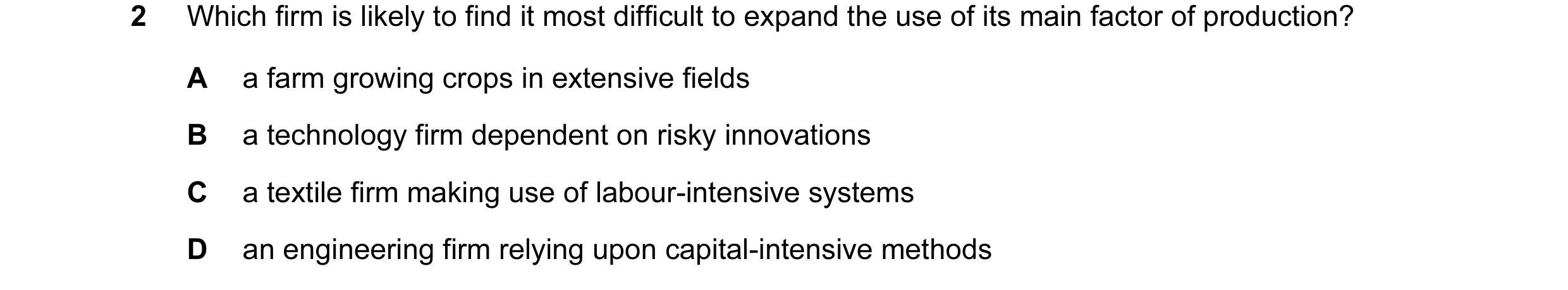 Question 53: Which firm is likely to find it most difficult to expand the use of its main factor of production? A a farm growing crops in extensive fiel…
