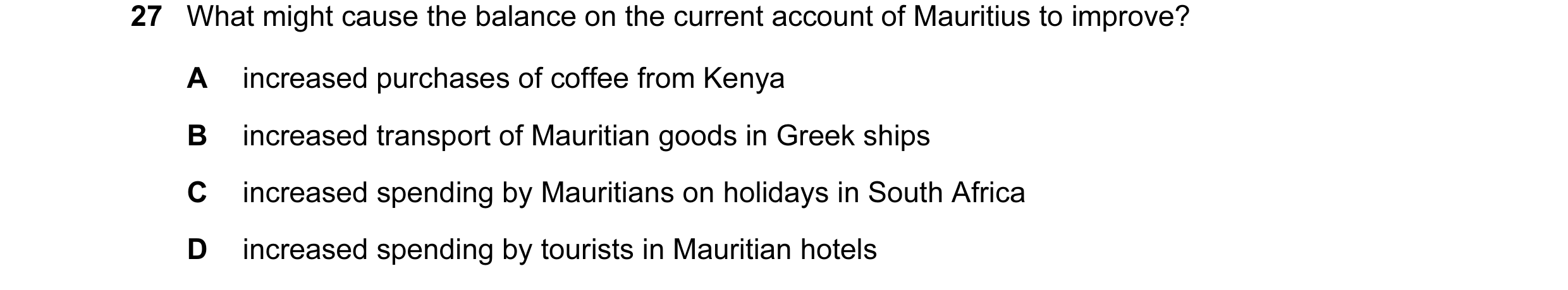 Question 58: What might cause the balance on the current account of Mauritius to improve? A increased purchases of coffee from Kenya B increased transpo…