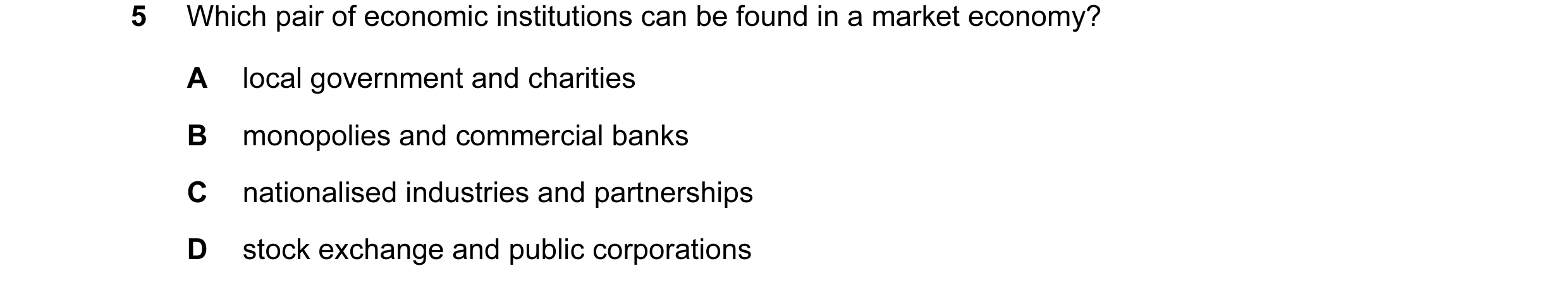 Question 26: Which pair of economic institutions can be found in a market economy? A local government and charities B monopolies and commercial banks C …