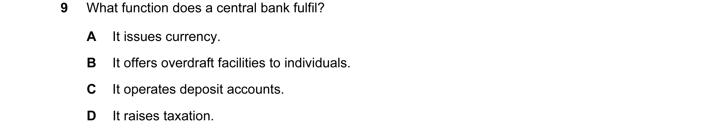 Question 59: What function does a central bank fulfil? A It issues currency. B It offers overdraft facilities to individuals. C It operates deposit acco…