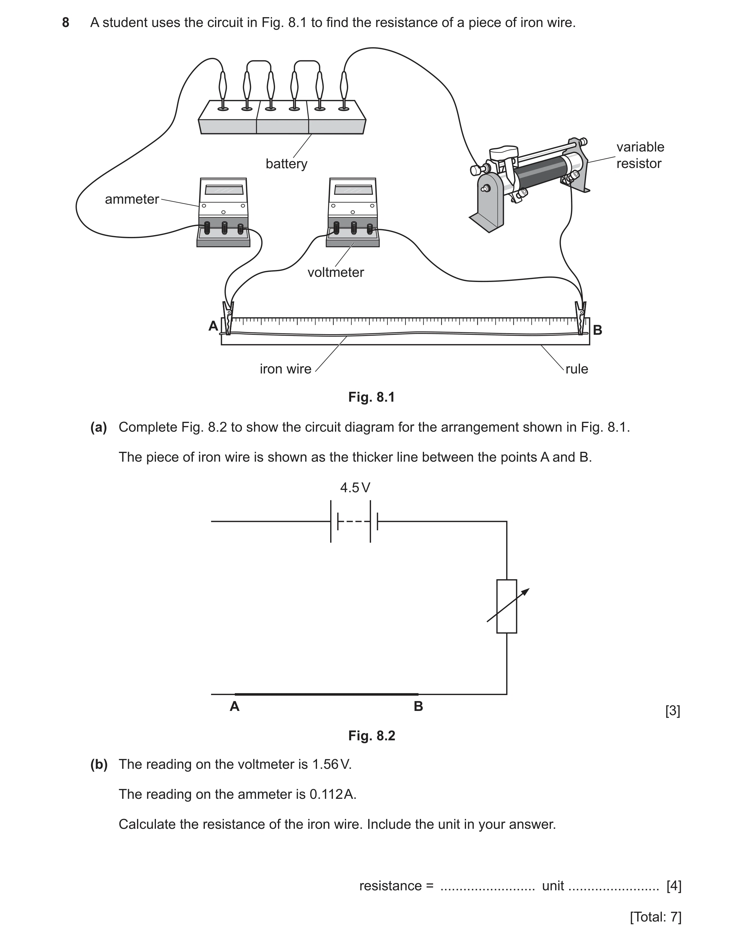 Question 43: A student uses the circuit in Fig. 8.1 to find the resistance of a piece of iron wire. variable battery resistor ammeter voltmeter A B iron…