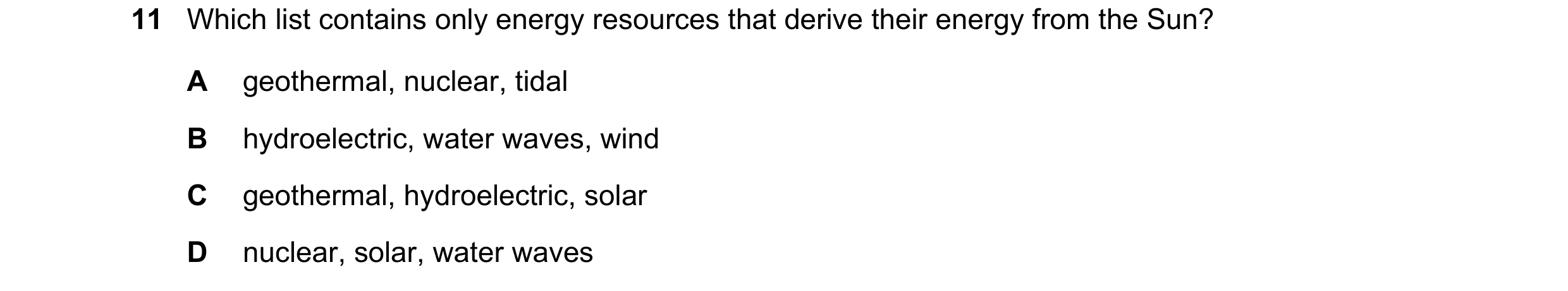 Question 20: Which list contains only energy resources that derive their energy from the Sun? A geothermal, nuclear, tidal B hydroelectric, water waves,…