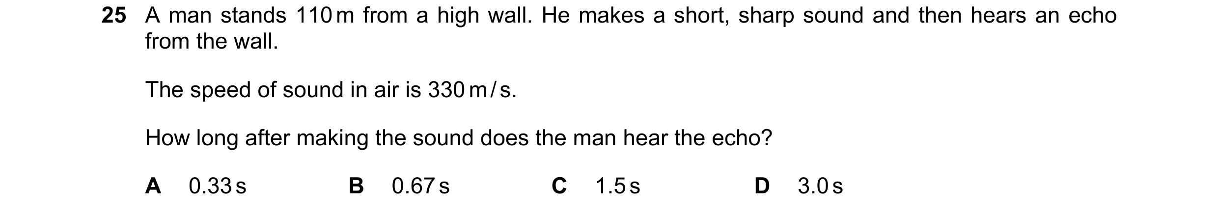 Question 14: A man stands 110 m from a high wall. He makes a short, sharp sound and then hears an echo from the wall. The speed of sound in air is 330 m…