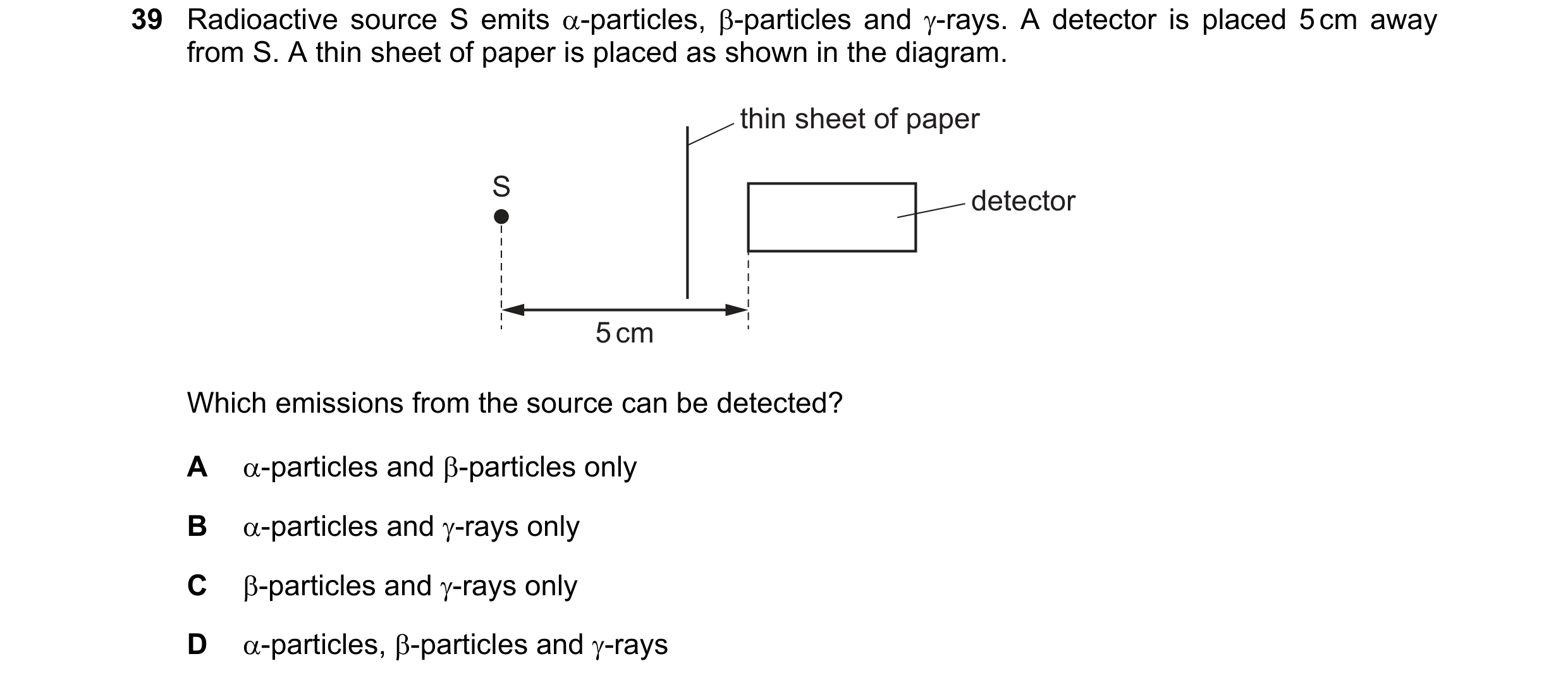Question 22: Radioactive source S emits α-particles, β-particles and γ-rays. A detector is placed 5 cm away from S. A thin sheet of paper is placed as s…
