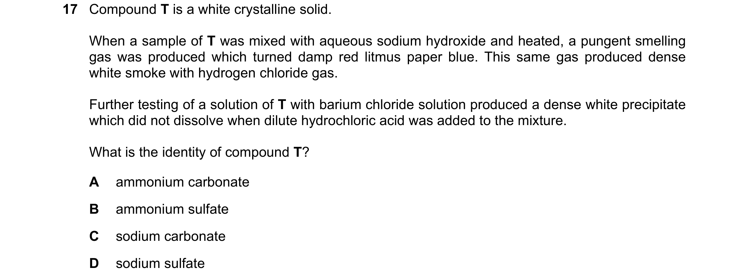Question 37: Compound T is a white crystalline solid. When a sample of T was mixed with aqueous sodium hydroxide and heated, a pungent smelling gas was …