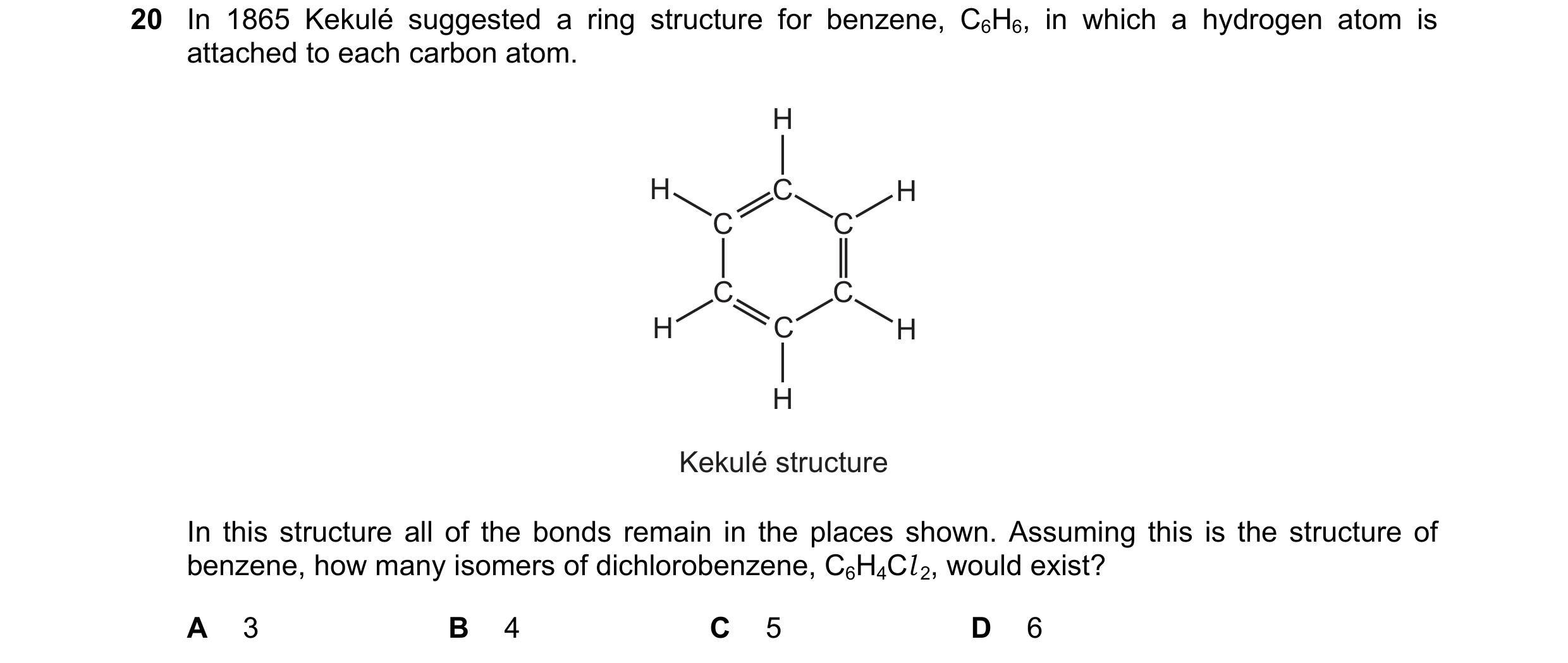 Question 95: In 1865 Kekulé suggested a ring structure for benzene, C6H6, in which a hydrogen atom is attached to each carbon atom. H H C H C C C C H C …