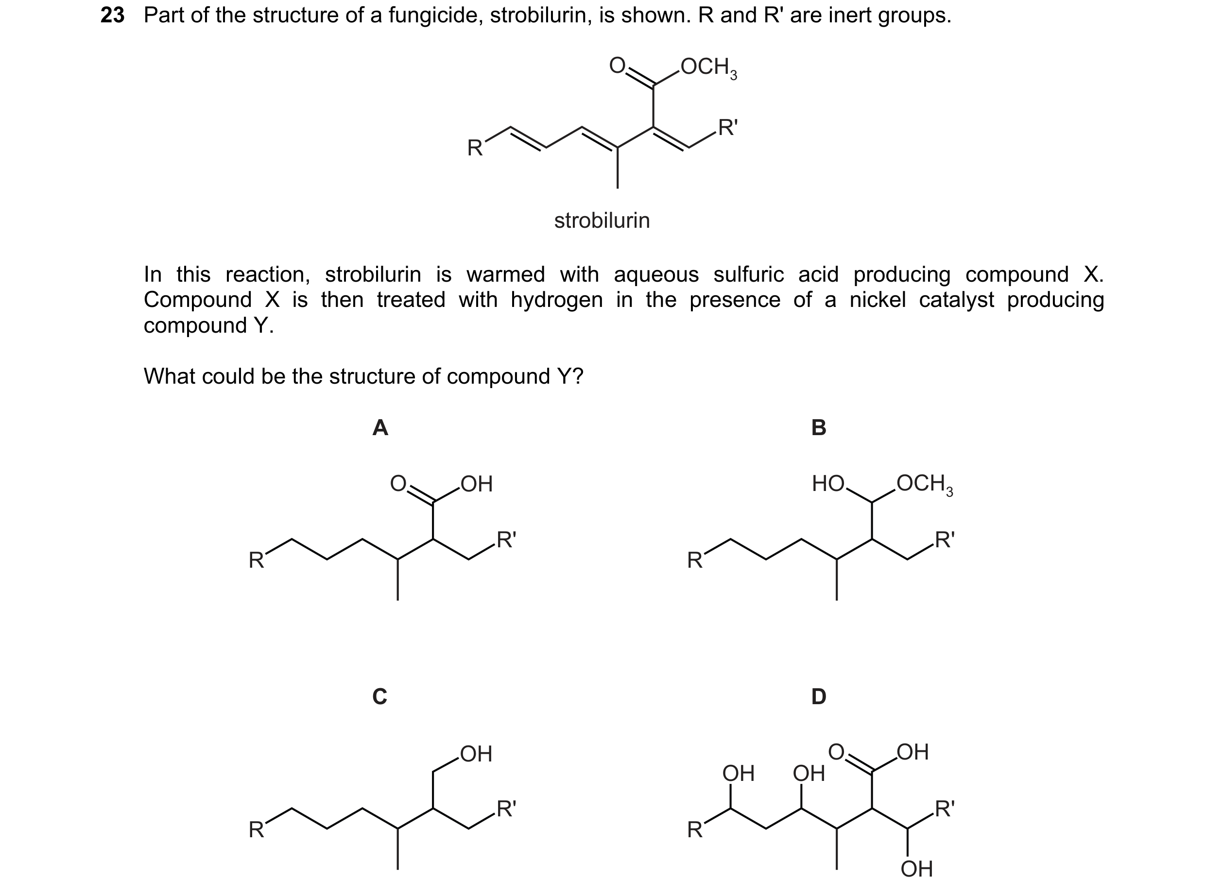 Question 81: Part of the structure of a fungicide, strobilurin, is shown. R and R' are inert groups. O OCH3 R' R strobilurin In this reaction, strobilur…