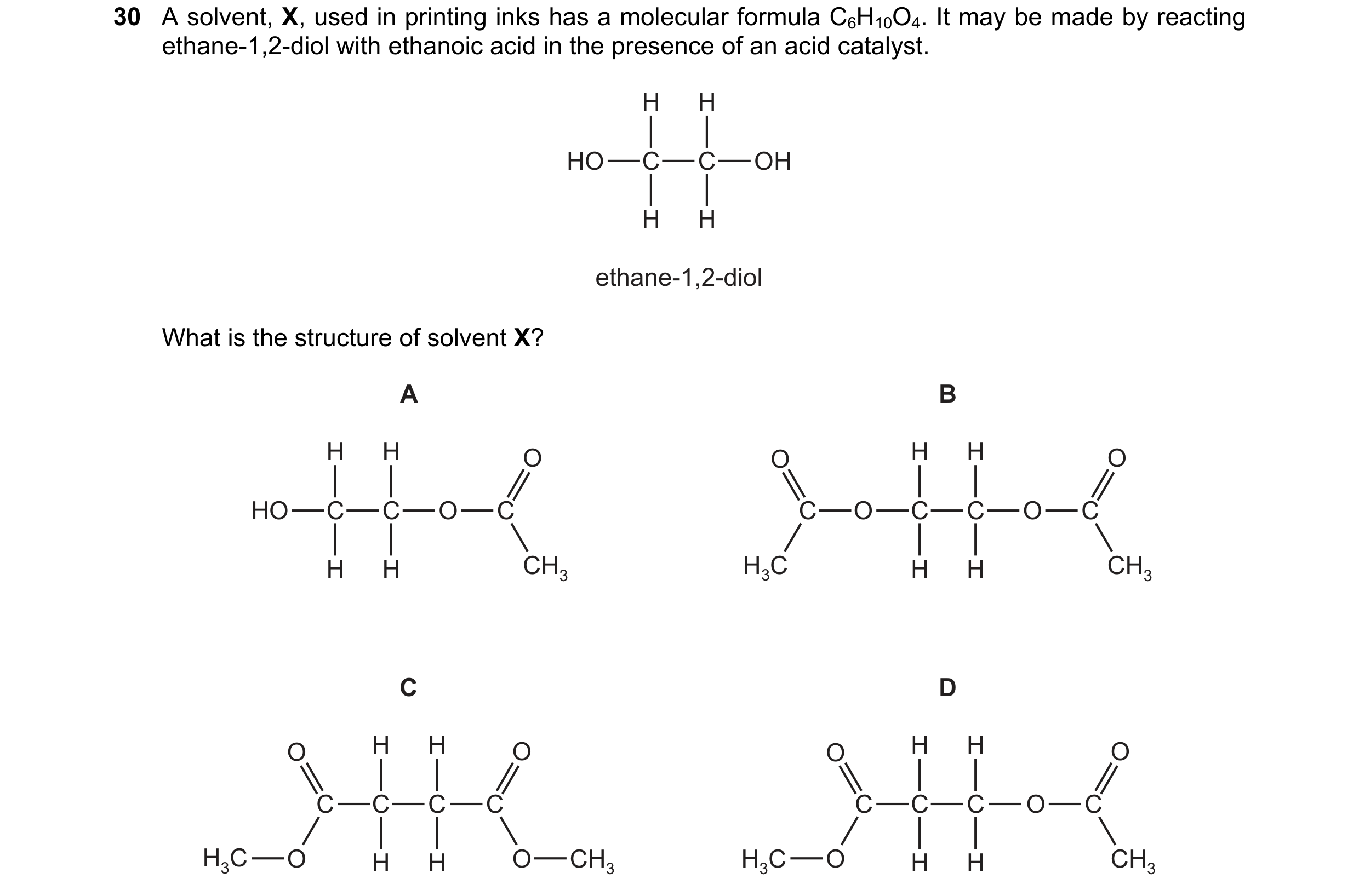 Question 172: A solvent, X, used in printing inks has a molecular formula C6H10O4. It may be made by reacting ethane-1,2-diol with ethanoic acid in the p…