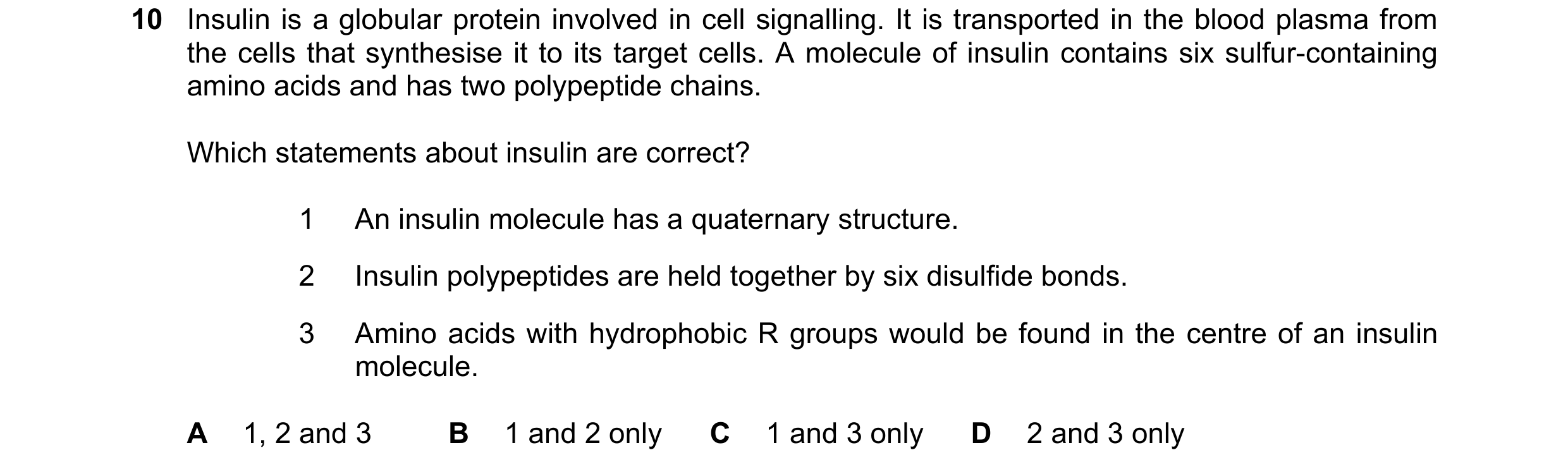 Question 218: Insulin is a globular protein involved in cell signalling. It is transported in the blood plasma from the cells that synthesise it to its t…