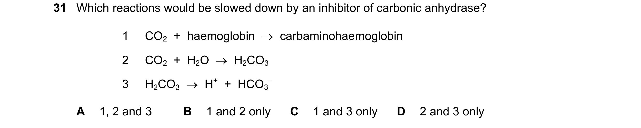 Question 81: Which reactions would be slowed down by an inhibitor of carbonic anhydrase? 1 CO2 + haemoglobin → carbaminohaemoglobin 2 CO2 + H2O →…