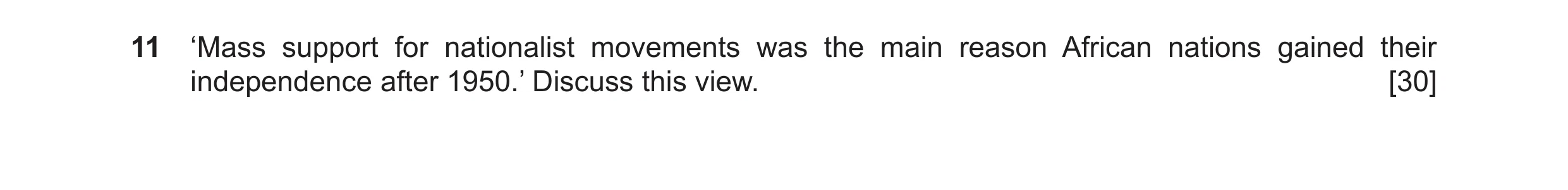 Question 19: ‘Mass support for nationalist movements was the main reason African nations gained their independence after 1950.’ Discuss this view. [30]