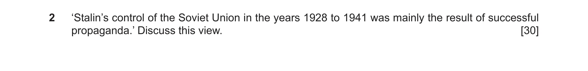 Question 24: ‘Stalin’s control of the Soviet Union in the years 1928 to 1941 was mainly the result of successful propaganda.’ Discuss this view. [30]