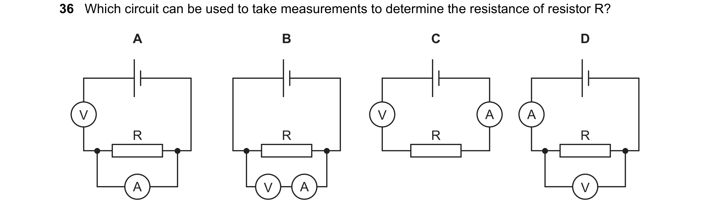 Question 92: Which circuit can be used to take measurements to determine the resistance of resistor R? A B C D V V A A R R R R A V A V