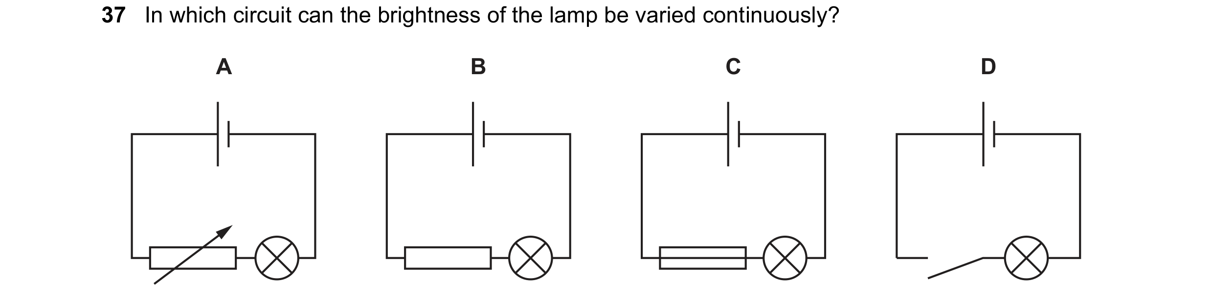 Question 93: In which circuit can the brightness of the lamp be varied continuously? A B C D