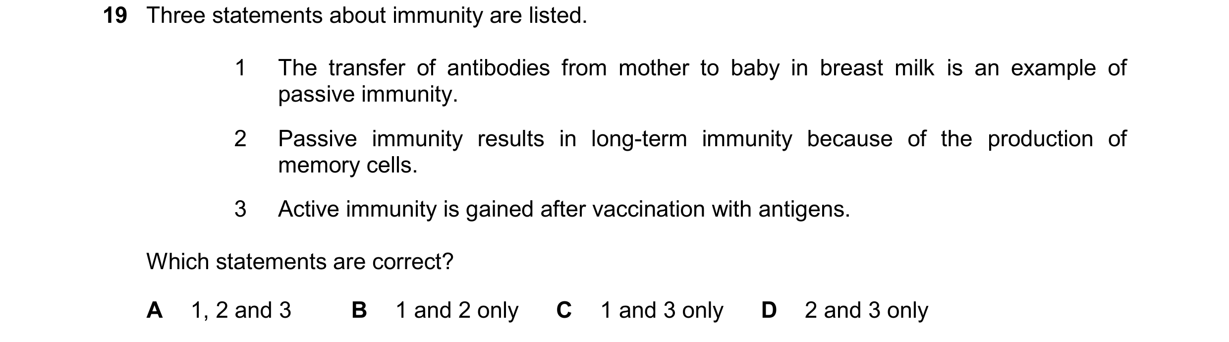 Question 43: Three statements about immunity are listed. 1 The transfer of antibodies from mother to baby in breast milk is an example of passive immuni…
