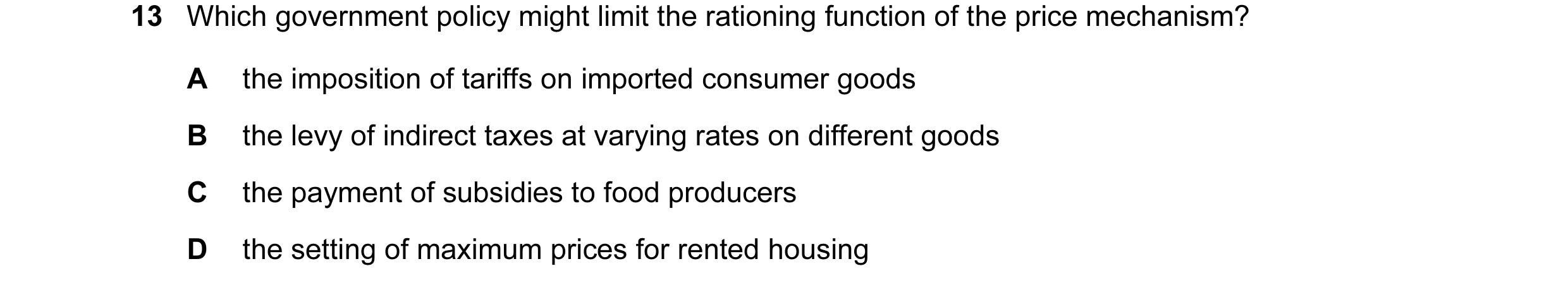 Question 16: Which government policy might limit the rationing function of the price mechanism? A the imposition of tariffs on imported consumer goods B…