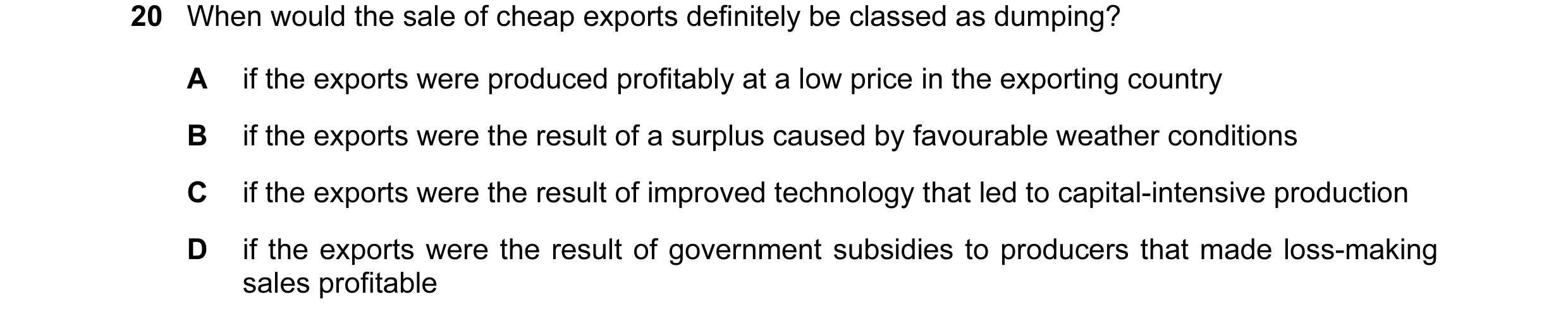 Question 7: When would the sale of cheap exports definitely be classed as dumping? A if the exports were produced profitably at a low price in the expo…