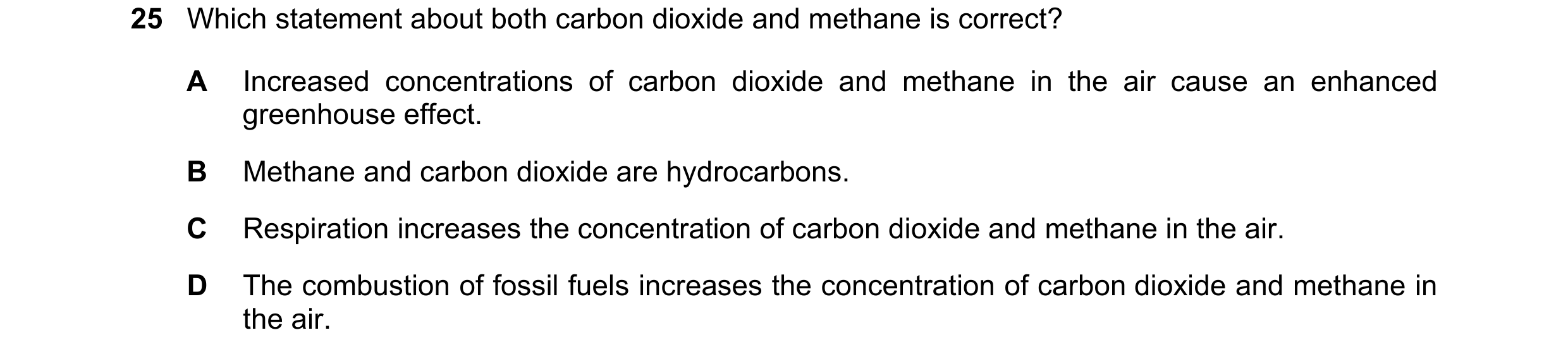 Question 34: Which statement about both carbon dioxide and methane is correct? A Increased concentrations of carbon dioxide and methane in the air cause…
