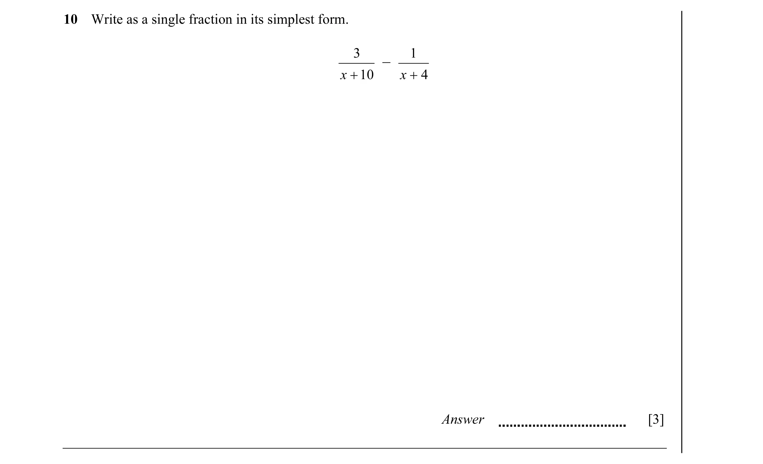 Question 3: Write as a single fraction in its simplest form. 3 1 O x + 10 x + 4 Answer [3]