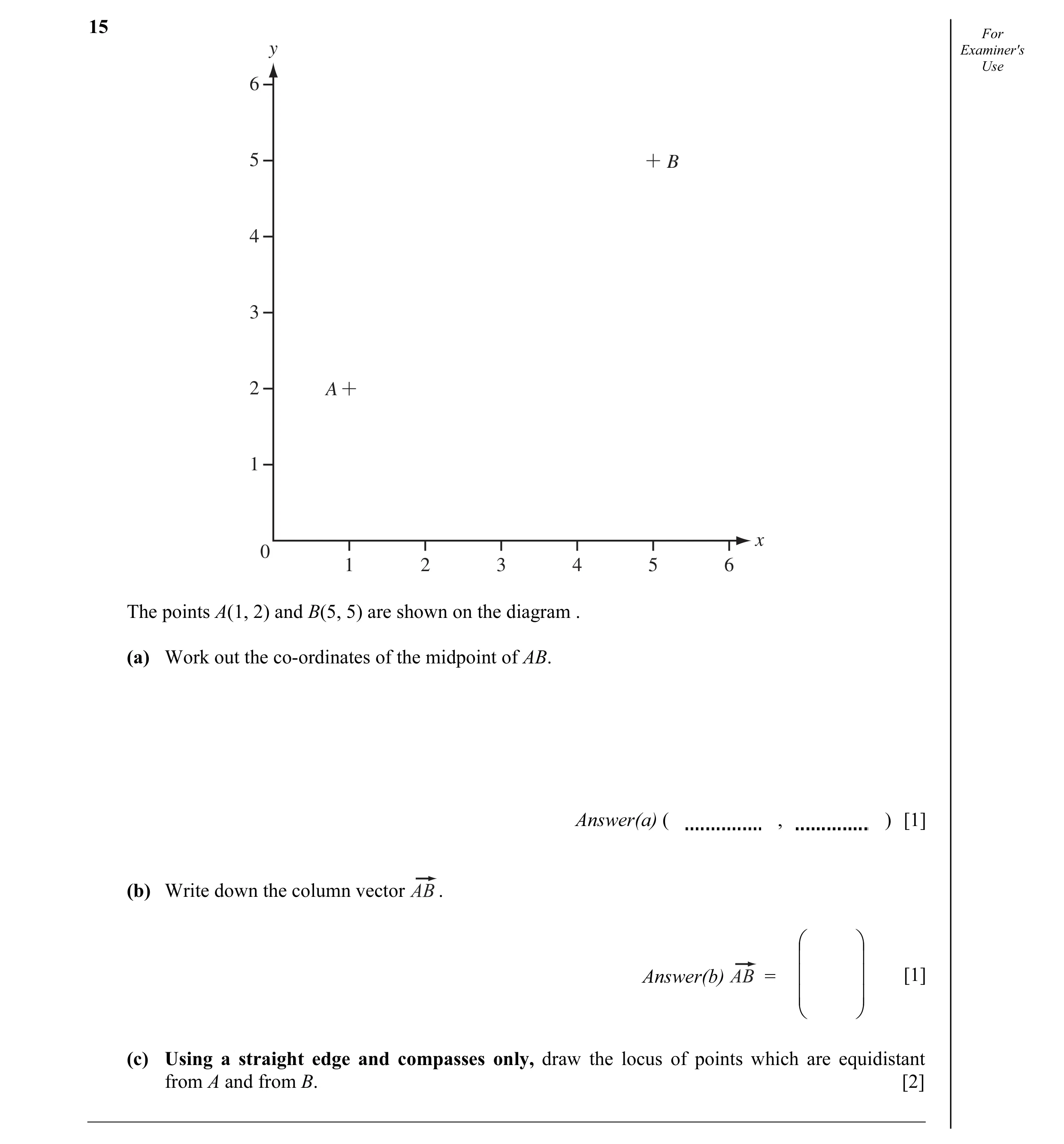 Question 6: For y Examiner's Use 6 5 B 4 3 2 A 1 x 0 1 2 3 4 5 6 The points A(1, 2) and B(5, 5) are shown on the diagram . (a) Work out the co-ordinate…