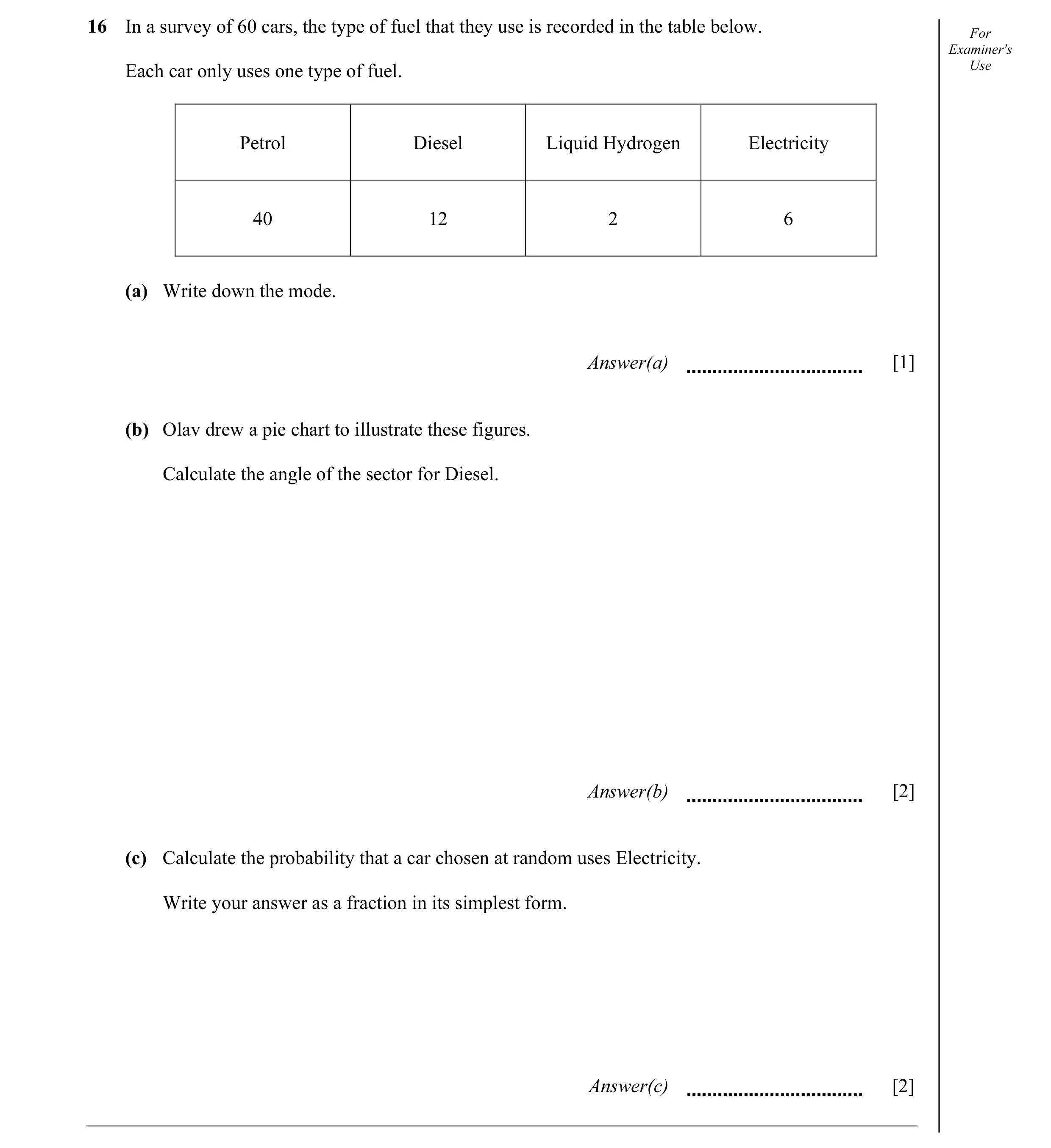 Question 4: In a survey of 60 cars, the type of fuel that they use is recorded in the table below. For Examiner's Each car only uses one type of fuel. …