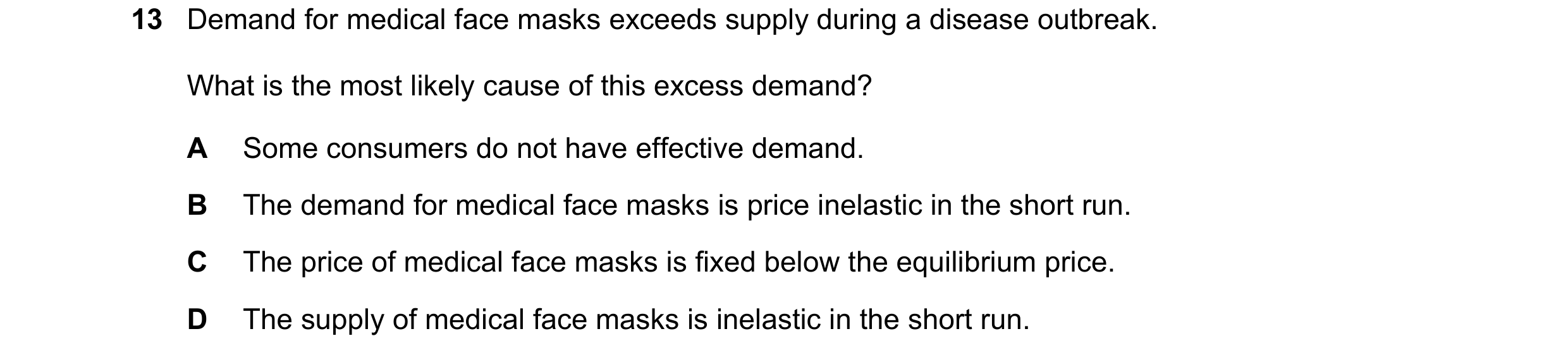 Question 308: Demand for medical face masks exceeds supply during a disease outbreak. What is the most likely cause of this excess demand? A Some consume…