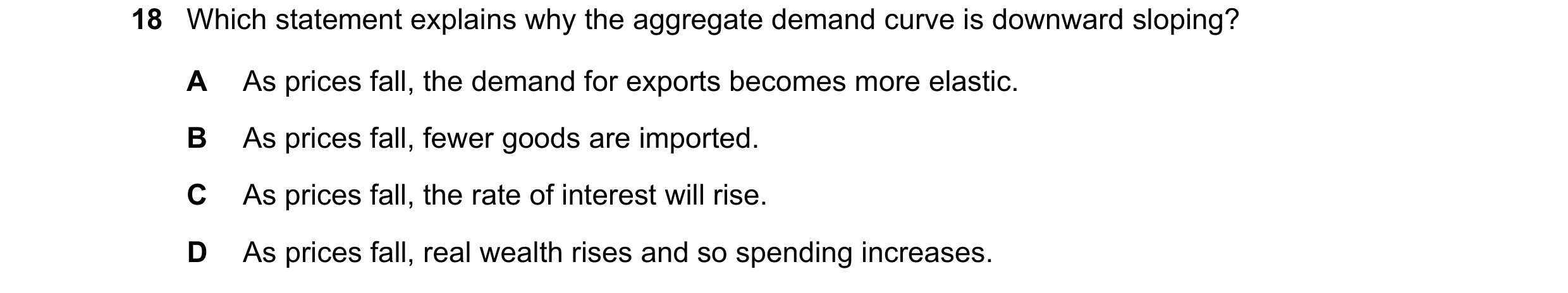 Question 114: Which statement explains why the aggregate demand curve is downward sloping? A As prices fall, the demand for exports becomes more elastic.…