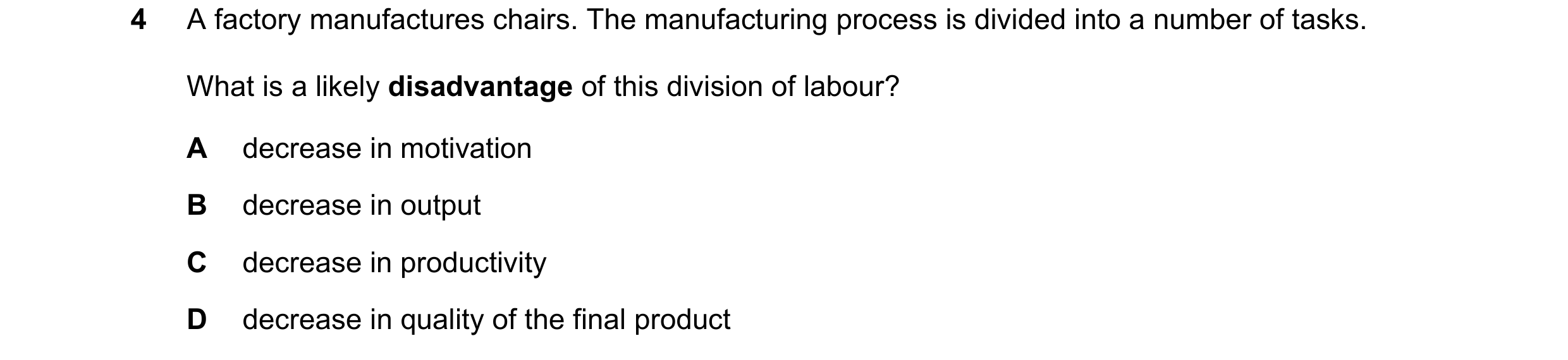 Question 60: A factory manufactures chairs. The manufacturing process is divided into a number of tasks. What is a likely disadvantage of this division …