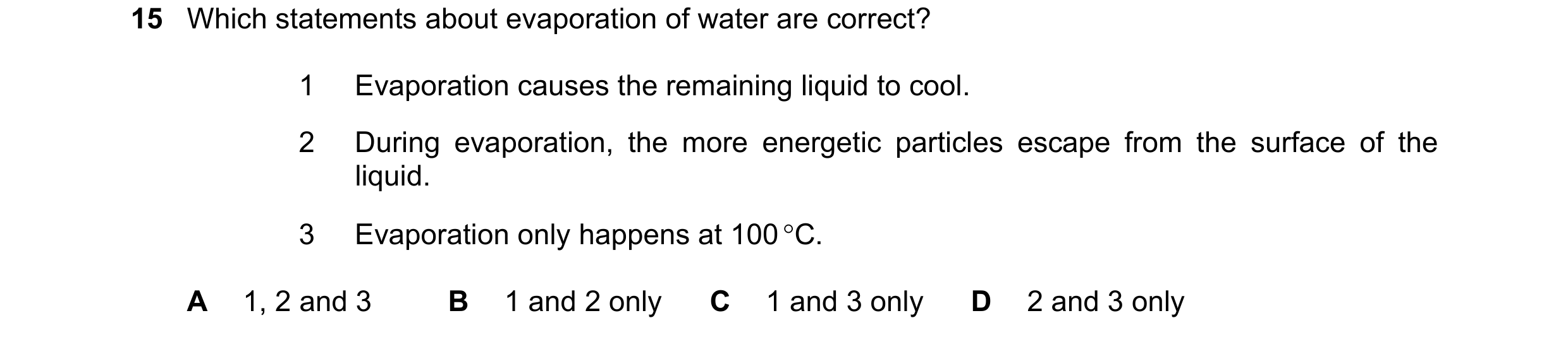Question 27: Which statements about evaporation of water are correct? 1 Evaporation causes the remaining liquid to cool. 2 During evaporation, the more …