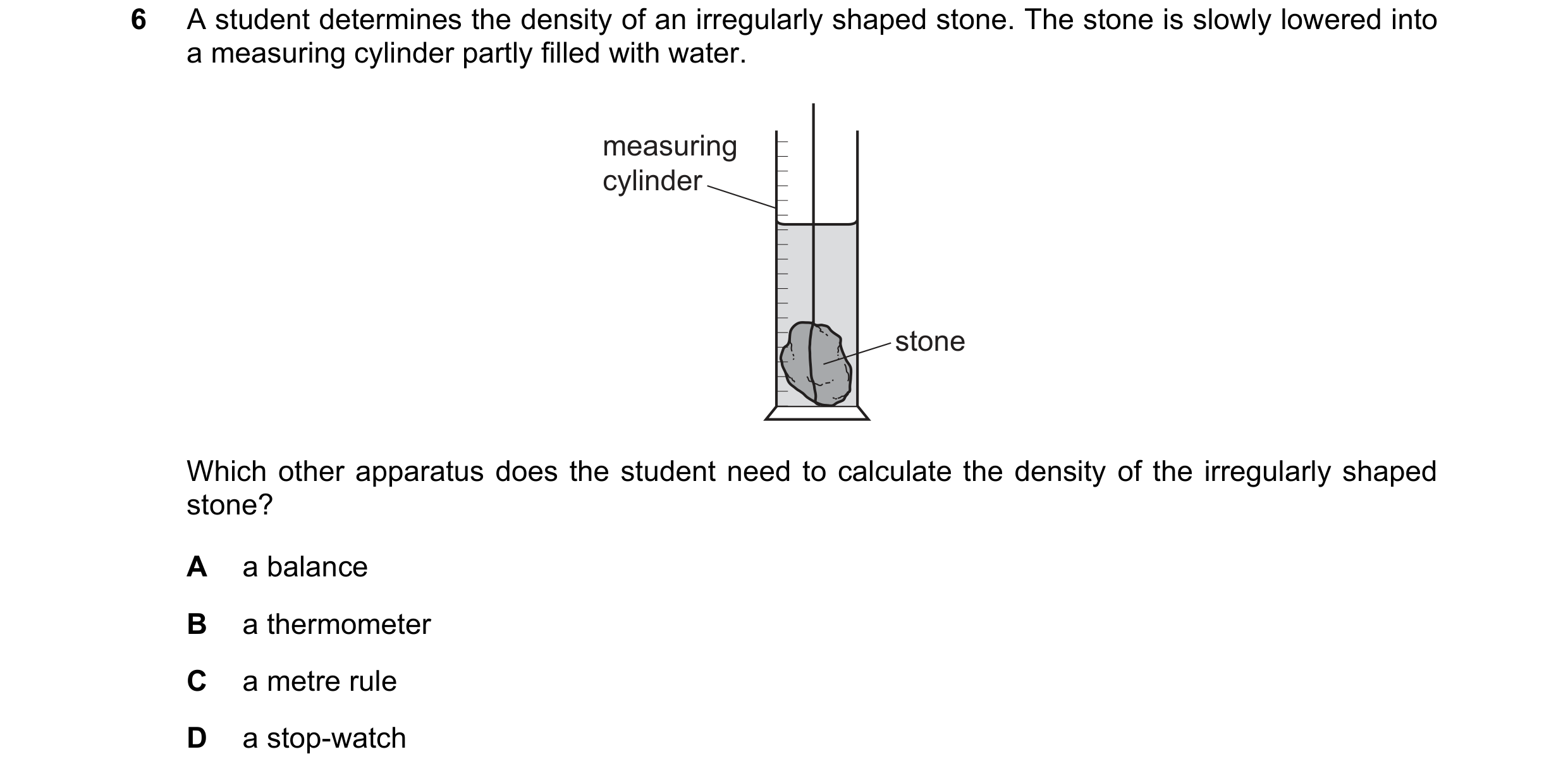 Question 24: A student determines the density of an irregularly shaped stone. The stone is slowly lowered into a measuring cylinder partly filled with w…