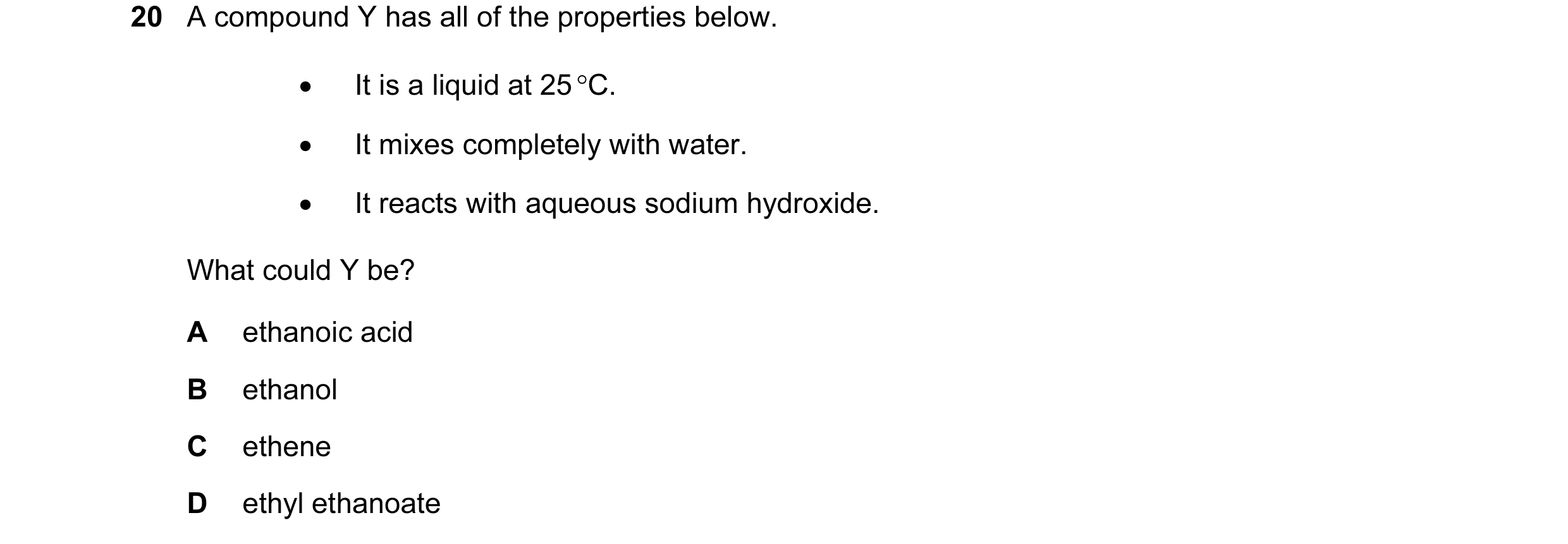 Question 42: A compound Y has all of the properties below. • It is a liquid at 25 °C. • It mixes completely with water. • It reacts with aqueous sodium …