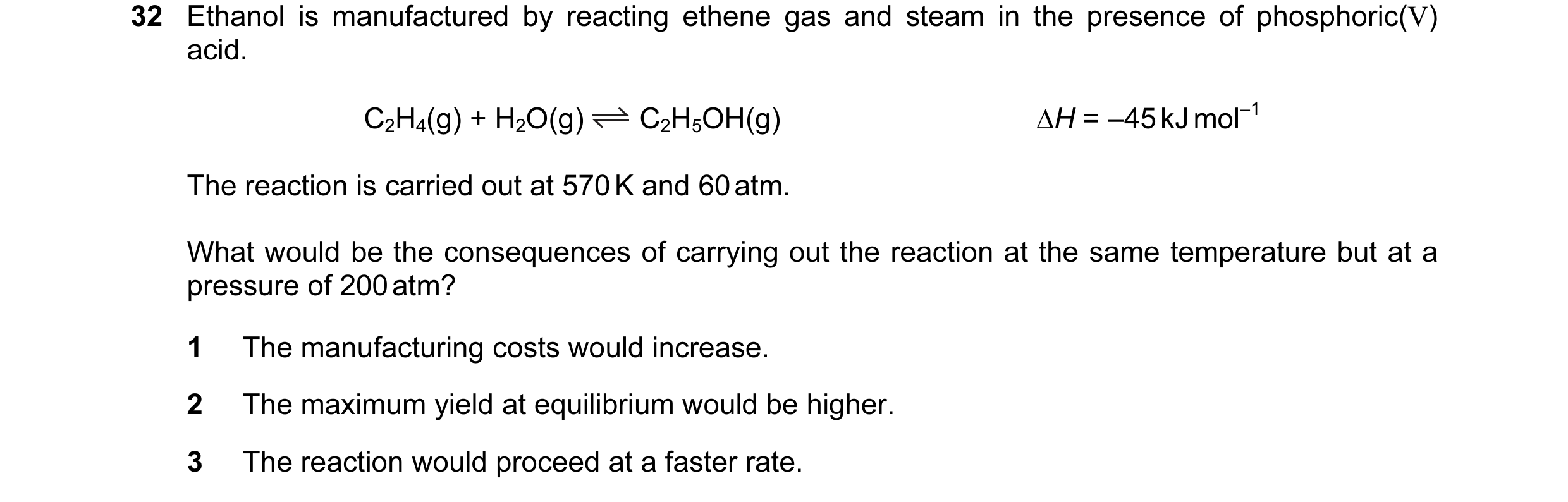 Question 34: Ethanol is manufactured by reacting ethene gas and steam in the presence of phosphoric(V) acid. C2H4(g) + H2O(g) C2H5OH(g) ∆H = –45 kJ mol–…
