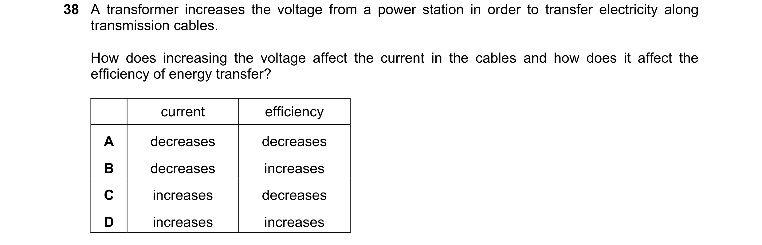 Question 29: A transformer increases the voltage from a power station in order to transfer electricity along transmission cables. How does increasing th…