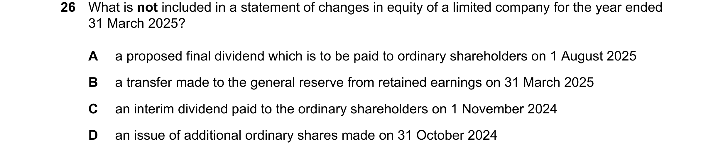 Question 81: What is not included in a statement of changes in equity of a limited company for the year ended 31 March 2025? A a proposed final dividend…