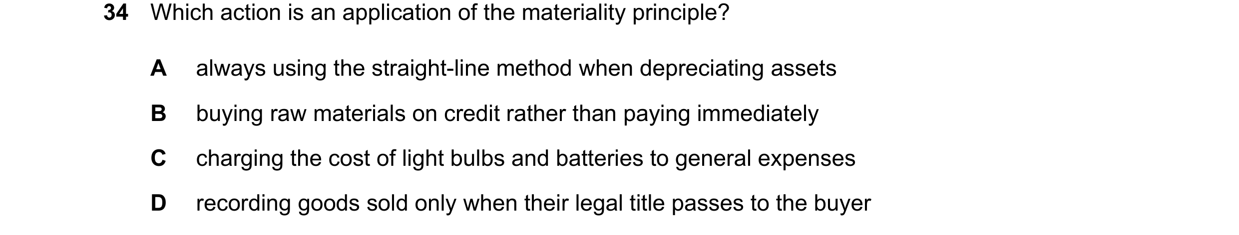 Question 98: Which action is an application of the materiality principle? A always using the straight-line method when depreciating assets B buying raw …