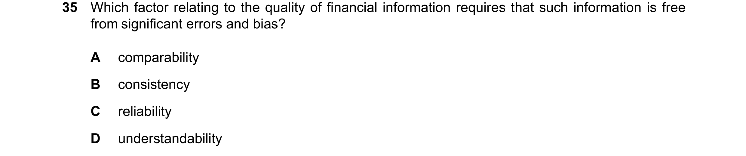 Question 99: Which factor relating to the quality of financial information requires that such information is free from significant errors and bias? A co…