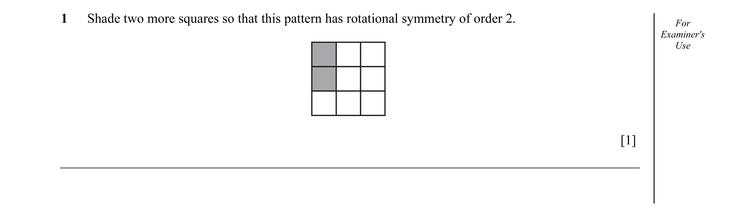 Question 15: Shade two more squares so that this pattern has rotational symmetry of order 2. For Examiner's Use [1]