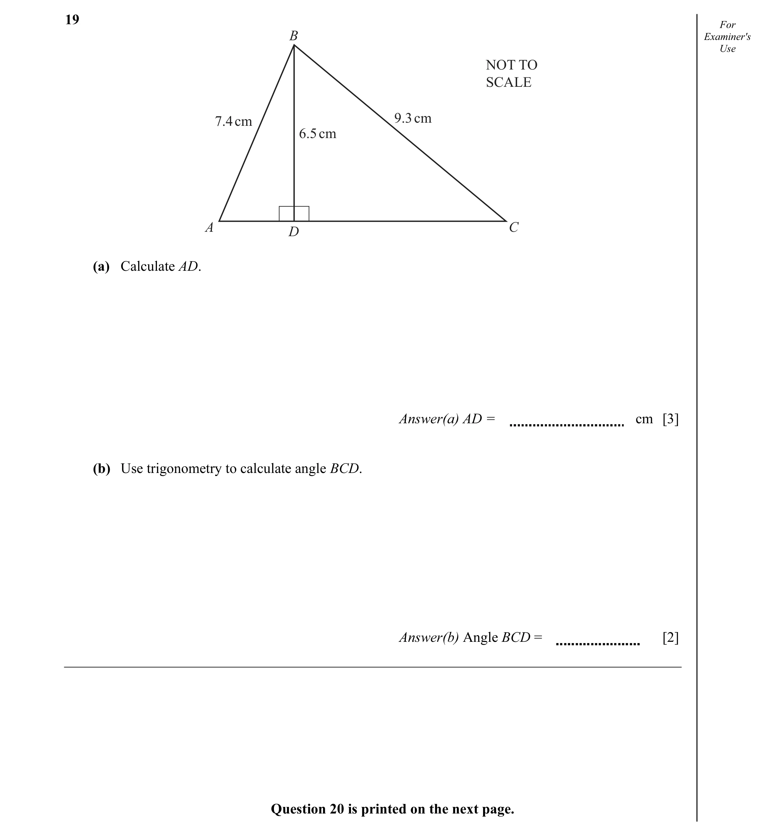 Question 8: For B Examiner's Use NOT TO SCALE 7.4 cm 9.3 cm 6.5 cm A C D (a) Calculate AD. Answer(a) AD = cm [3] (b) Use trigonometry to calculate angl…