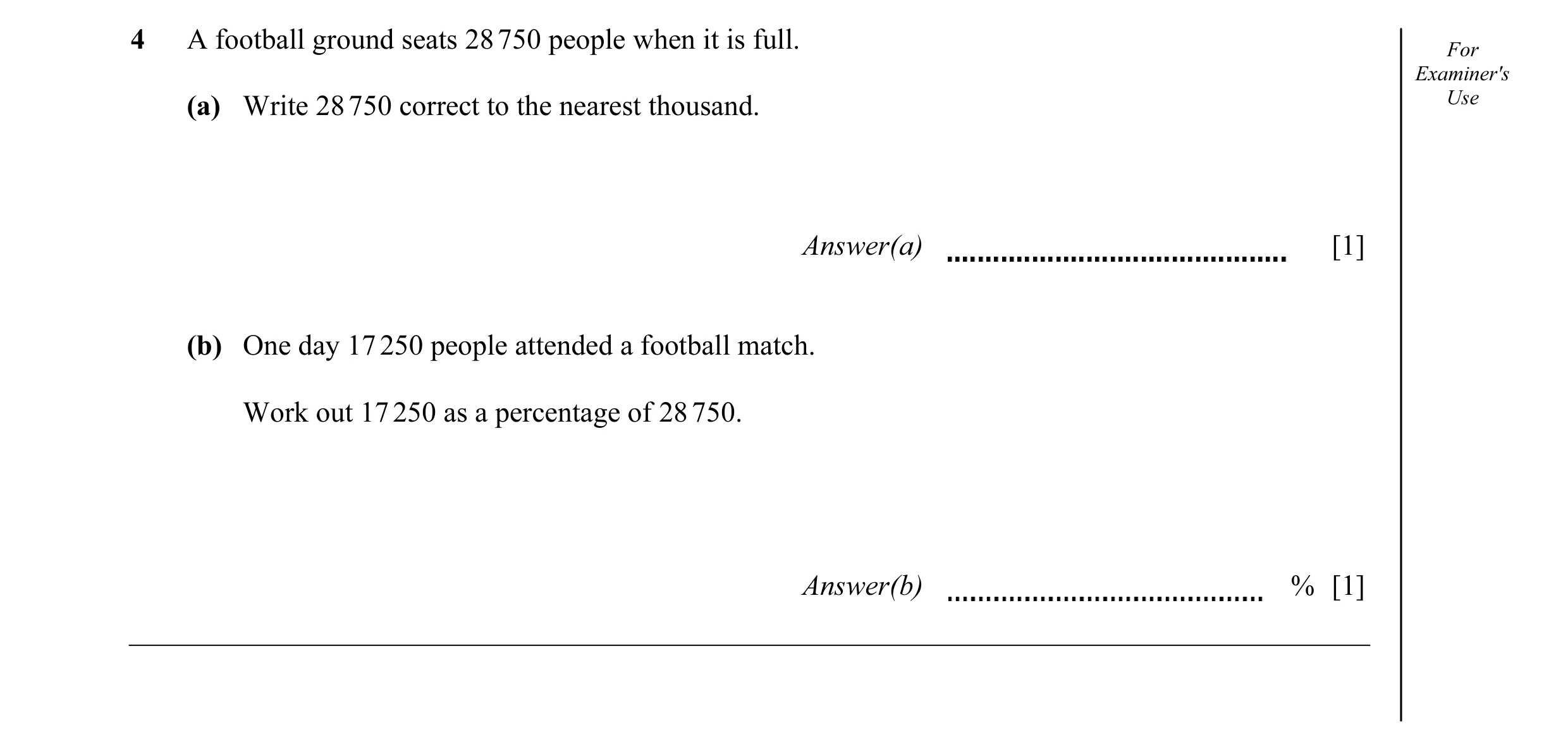 Question 32: A football ground seats 28 750 people when it is full. For Examiner's Use (a) Write 28 750 correct to the nearest thousand. Answer(a) [1] (…