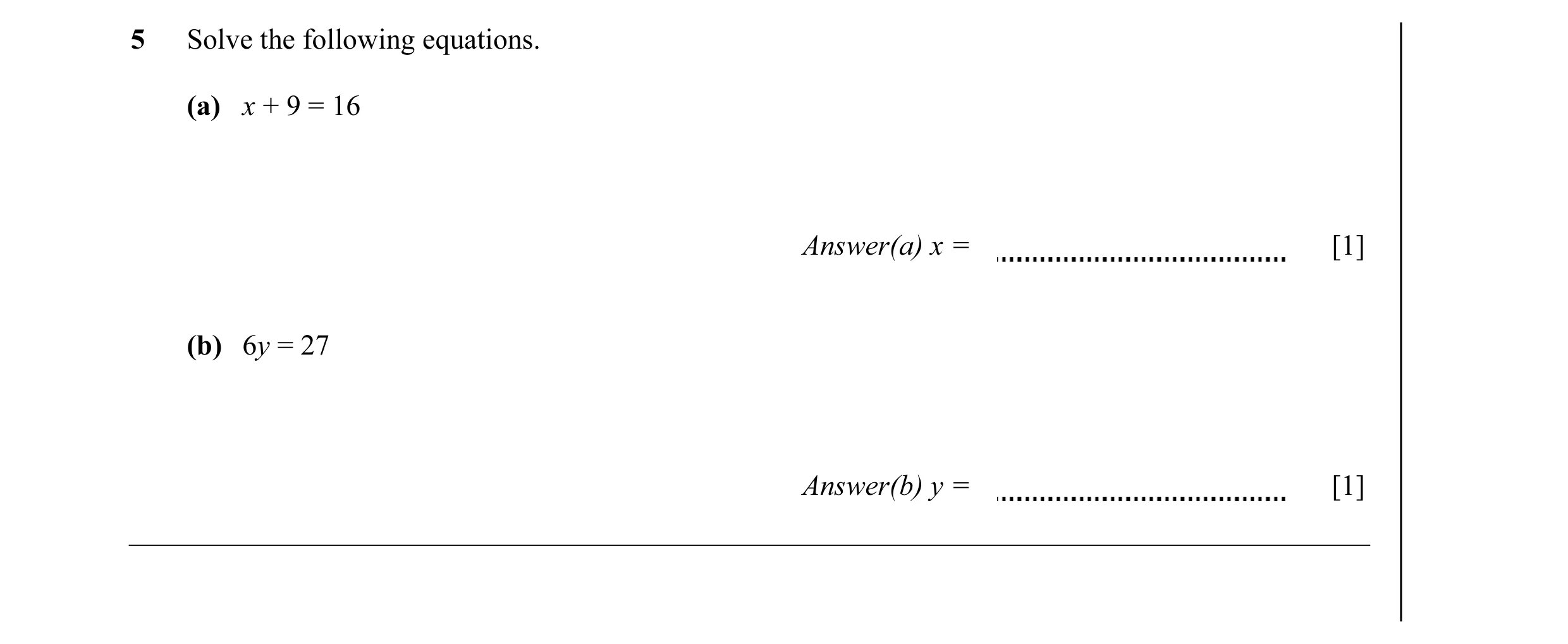 Question 30: Solve the following equations. (a) x + 9 = 16 Answer(a) x = [1] (b) 6y = 27 Answer(b) y = [1]