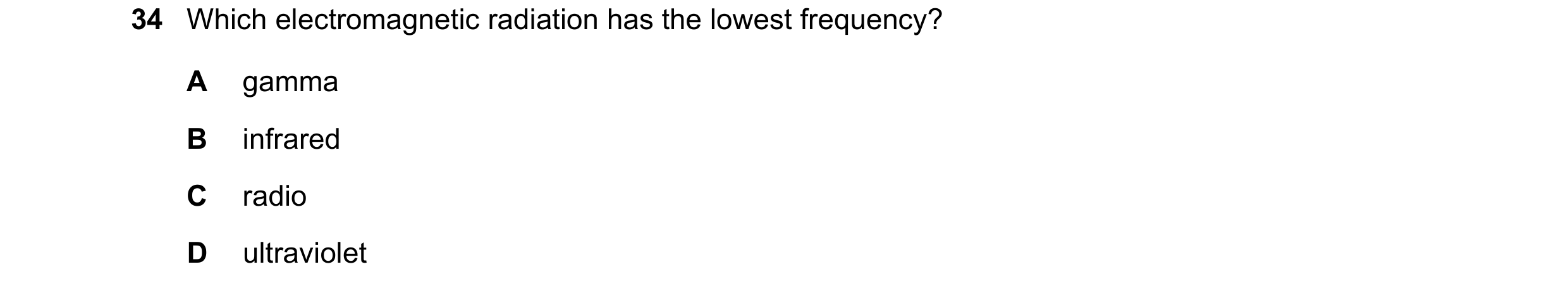 Question 77: Which electromagnetic radiation has the lowest frequency? A gamma B infrared C radio D ultraviolet