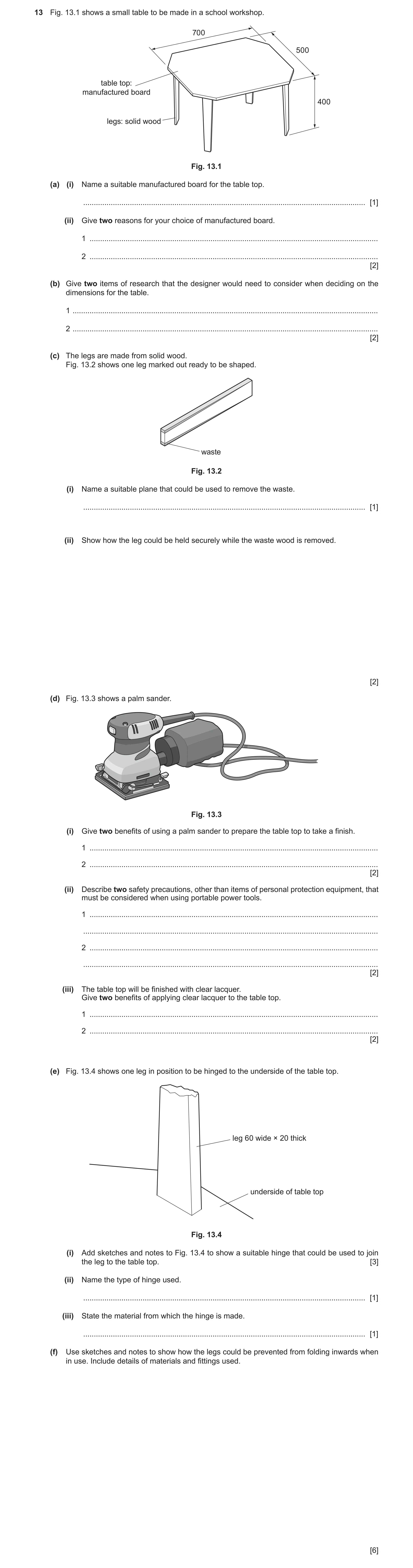 Question 184: Fig. 13.1 shows a small table to be made in a school workshop. 700 500 table top: manufactured board 400 legs: solid wood Fig. 13.1 (a) (i)…