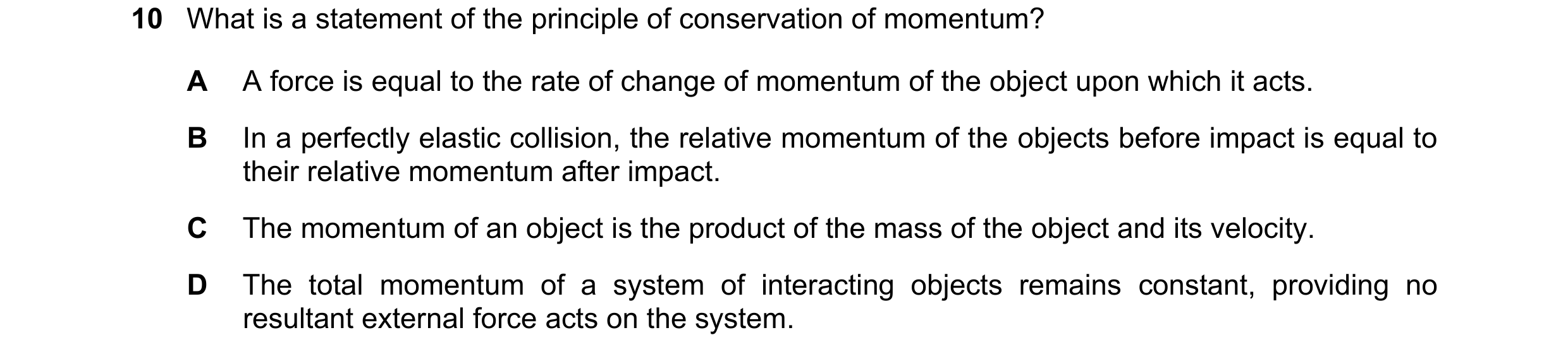 Question 158: What is a statement of the principle of conservation of momentum? A A force is equal to the rate of change of momentum of the object upon w…