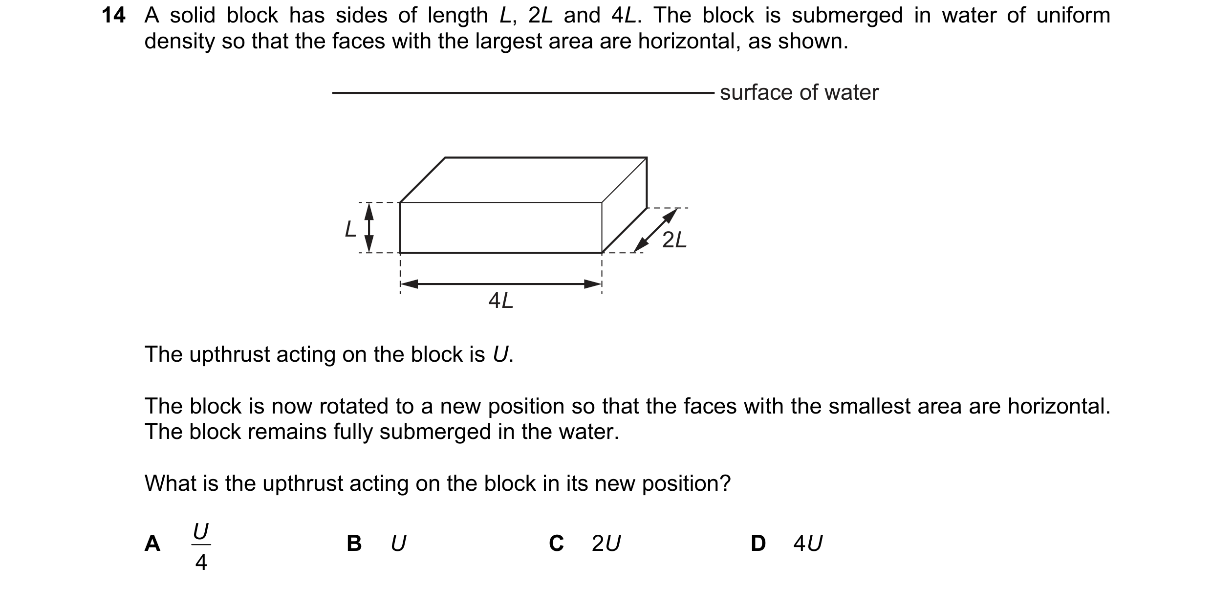 Question 139: A solid block has sides of length L, 2L and 4L. The block is submerged in water of uniform density so that the faces with the largest area …