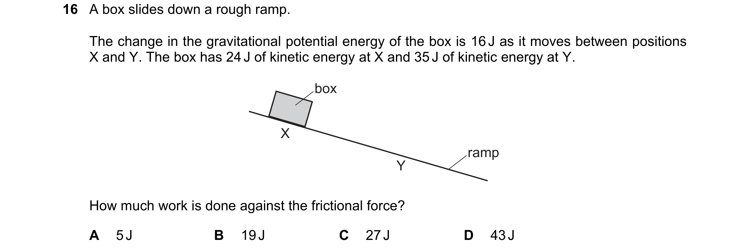 Question 219: A box slides down a rough ramp. The change in the gravitational potential energy of the box is 16 J as it moves between positions X and Y. …