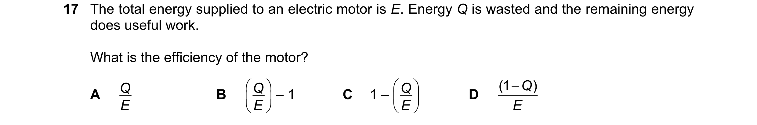 Question 220: The total energy supplied to an electric motor is E. Energy Q is wasted and the remaining energy does useful work. What is the efficiency o…