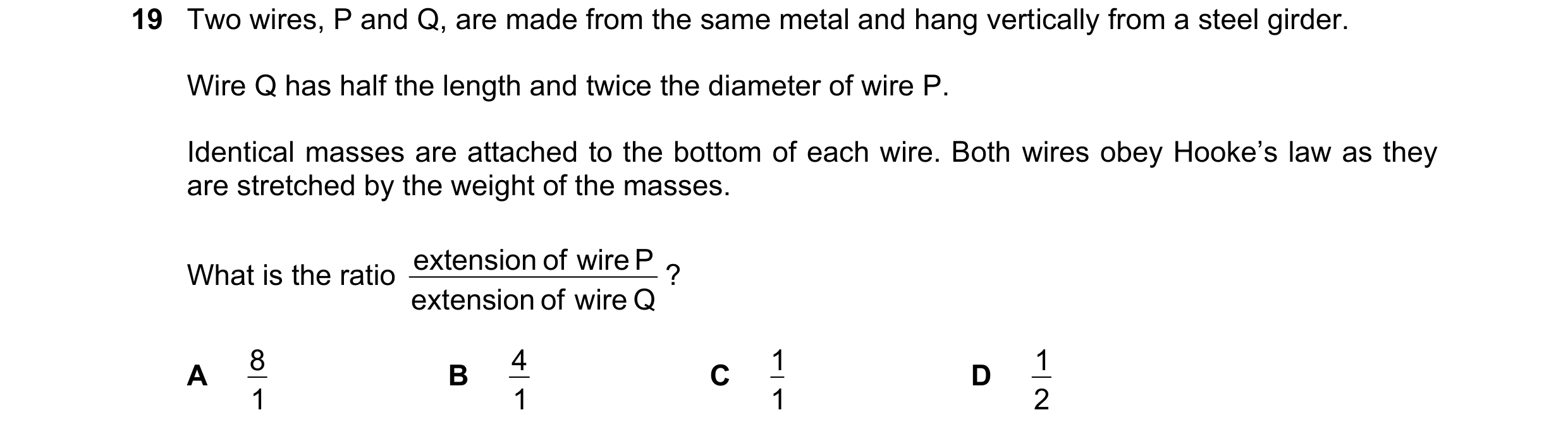 Question 109: Two wires, P and Q, are made from the same metal and hang vertically from a steel girder. Wire Q has half the length and twice the diameter…
