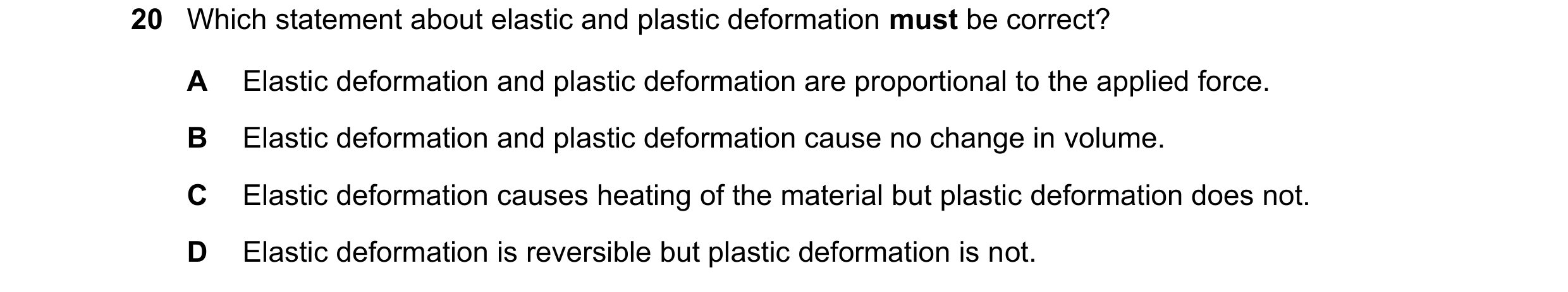 Question 115: Which statement about elastic and plastic deformation must be correct? A Elastic deformation and plastic deformation are proportional to th…