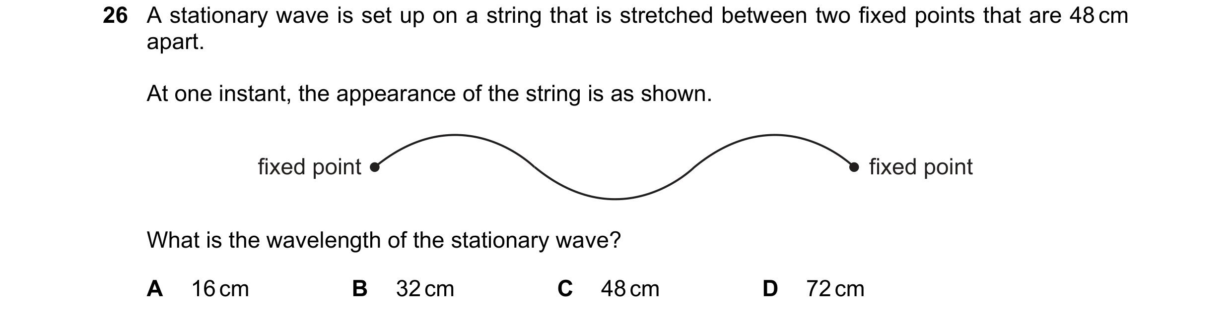 Question 102: A stationary wave is set up on a string that is stretched between two fixed points that are 48 cm apart. At one instant, the appearance of …
